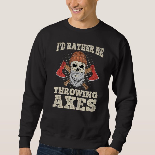 I'd Rather Be Throwing Axes For An Axe Thrower Sweatshirt (Front)