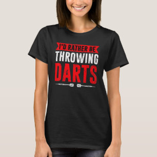 I'd Rather Be Throwing Darts Dart Thrower Dart T-Shirt