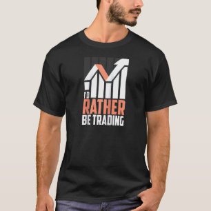 I'd Rather Be Trading Cute Day Traders Funny Finan T-Shirt