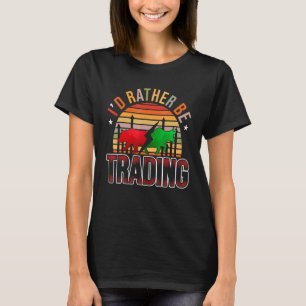 I'd Rather Be Trading Stock Forex Trading T-Shirt