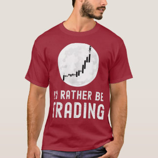 Id Rather Be Trading - Stock Market Investing T-Shirt