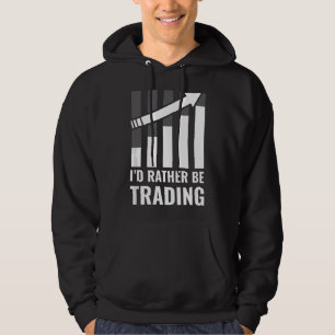 I'd Rather be Trading Stock Market Trading Gift Hoodie