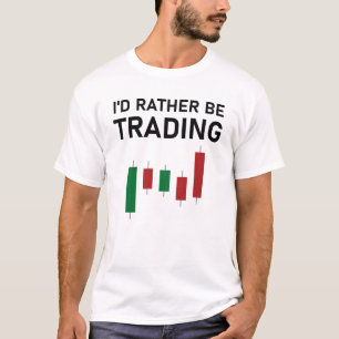 I'd Rather be Trading Stock Market Trading T-Shirt