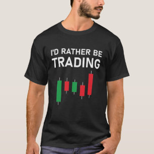 I'd Rather be Trading Stock Market Trading T-Shirt