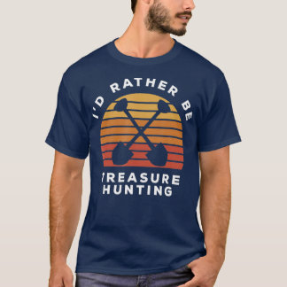 Id Rather Be Treasure Hunting T-Shirt