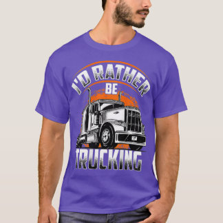 Id Rather Be Trucking Truckers Truck Drivers Backs T-Shirt