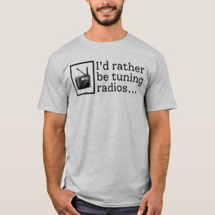 I'd Rather Be Tuning Radios Amateur Radio Ham T-Shirt
