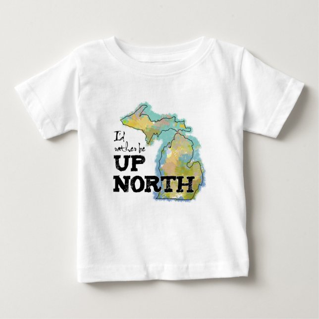 I'd rather be Up North Michigan Baby T-Shirt (Front)