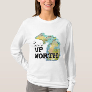 I'd rather be Up North Michigan T-Shirt