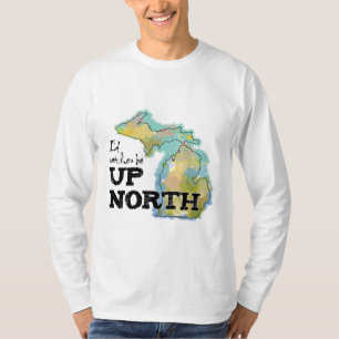 I'd rather be Up North Michigan T-Shirt