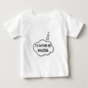 I'd Rather Be Walking Baby T-Shirt