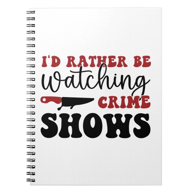 I'd rather be watching crime shows notebook (Front)
