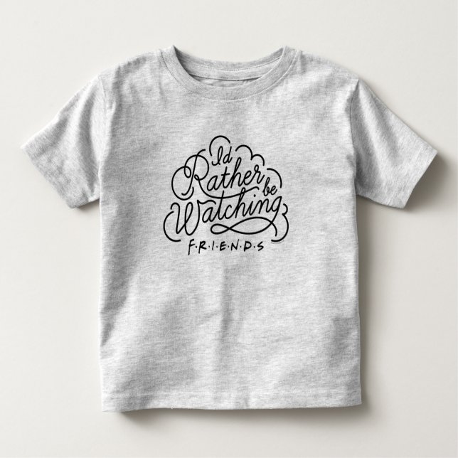 I'd Rather be Watching FRIENDS™ Script Toddler T-Shirt (Front)