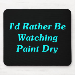 I'd Rather Be Watching Paint Dry Mouse Pad