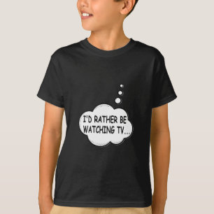 I'd Rather Be Watching TV T-Shirt