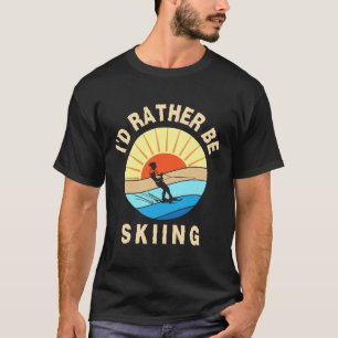 I'd Rather Be Water-skiing Fun Water Sport Ski Wea T-Shirt