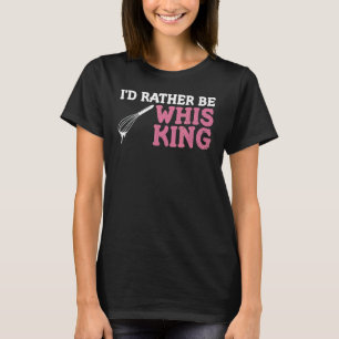 I'd Rather Be Whisking Quote For A Baking T-Shirt