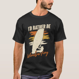 I'd Rather Be Windsurfing Windsurfer Gift T-Shirt
