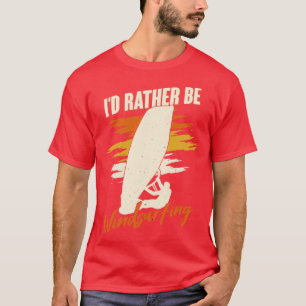 Id Rather Be Windsurfing Windsurfer Gift T-Shirt