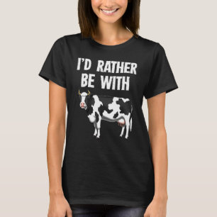 Id Rather Be With Cow Dairy Farmer Farm Animal T-Shirt