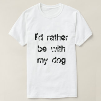 I'd rather be with my dog Mens T-shirt