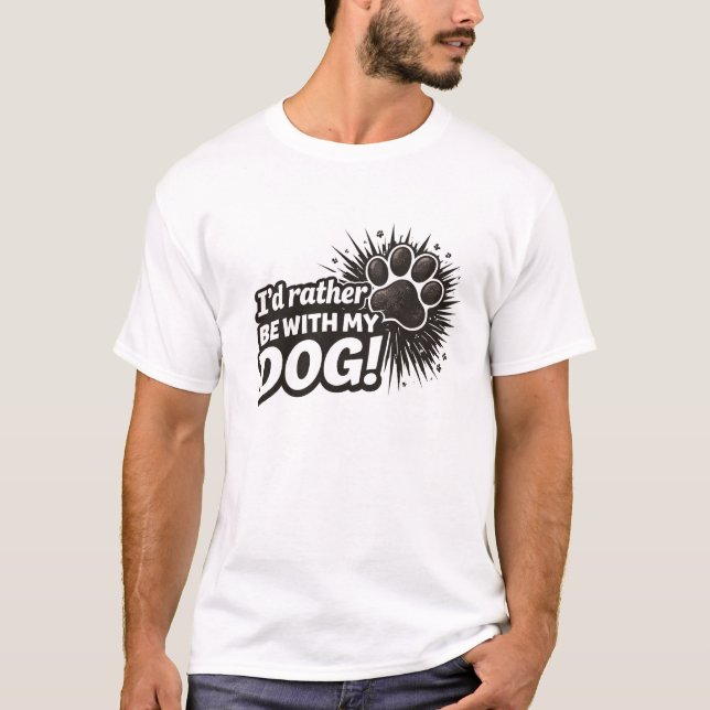 I'd rather be with my dog t shirt  (Front)
