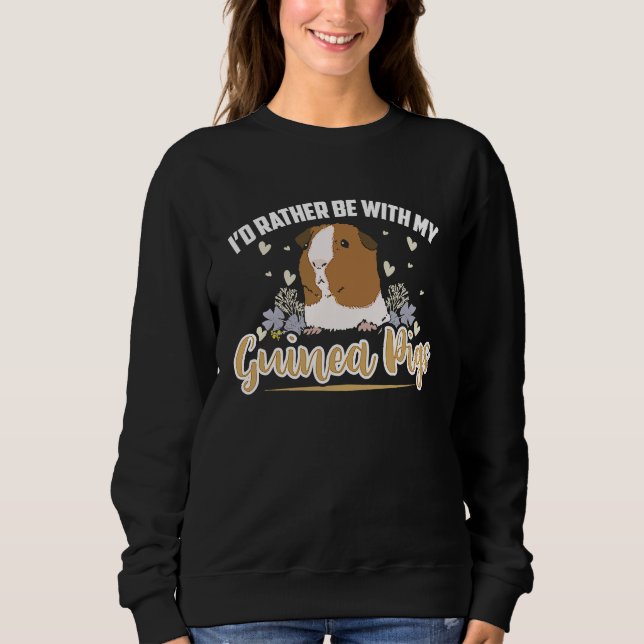 i'd rather be with my guinea pigs  Guinea Pig Sweatshirt (Front)