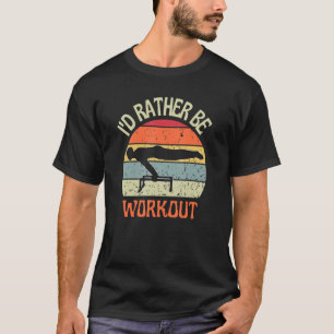 I'D Rather Be Workout Planch Calisthenics Exercise T-Shirt