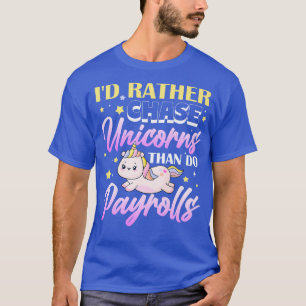 Id rather chase unicorns than do payroll Premium T-Shirt