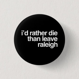 I'd Rather Die Than Leave  Raleigh City 3 Cm Round Badge