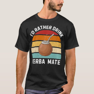Id Rather Drink Yerba Mate Argentina Retro Yerba M T-Shirt