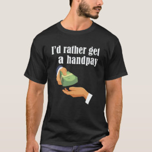I'd Rather Get A Handpay Casino Slot Machine Jackp T-Shirt