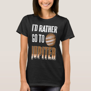 I'd Rather Go To JUPITER Retro Astronomer Present T-Shirt