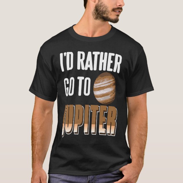 I'd Rather Go To JUPITER Retro  Astronomer Present T-Shirt (Front)