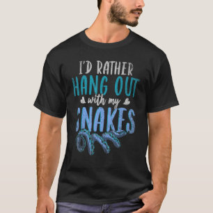 Id Rather Hang Out With My Snakes Pet Reptile Sn T-Shirt