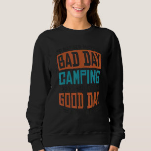 ID Rather Have A Bad Day Camping Than A Good Day A Sweatshirt