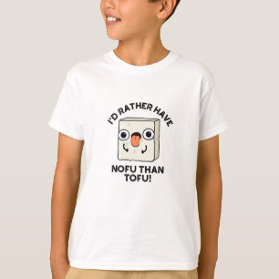 I'd Rather Have Nofu Than Tofu Funny Food Pun  T-Shirt