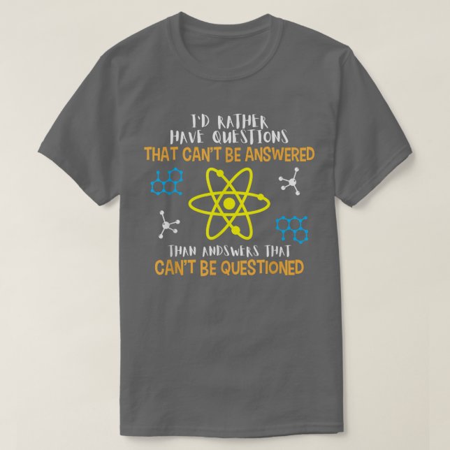 I'd Rather Have Questions That Can't Be Answered S T-Shirt (Design Front)