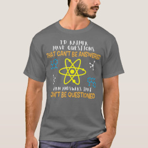 I'd Rather Have Questions That Can't Be Answered S T-Shirt