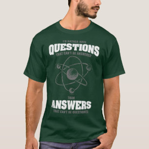 I'd Rather Have Questions That Can't Be Answered S T-Shirt