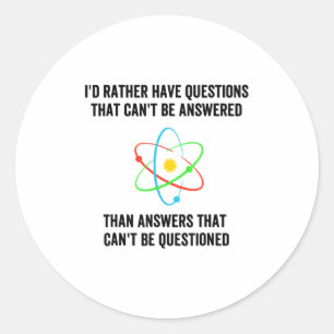 I'd Rather Have Questions That Can't Be Answered T Classic Round Sticker