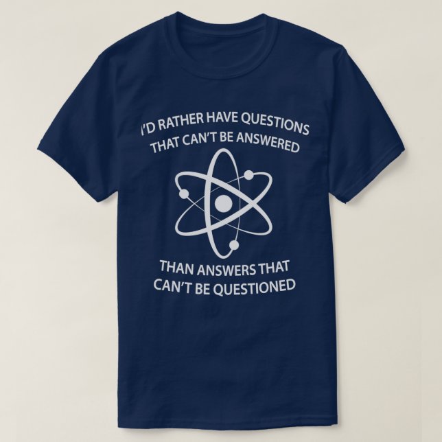 Id Rather Have Questions That Cant Be Answered The T-Shirt (Design Front)