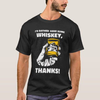 I'D Rather Have Some Whiskey Thanks Whisky Drinker T-Shirt