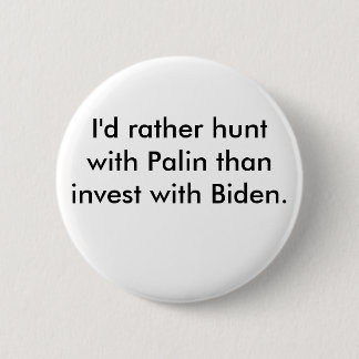 I'd rather hunt with Palin than invest with Biden. 6 Cm Round Badge