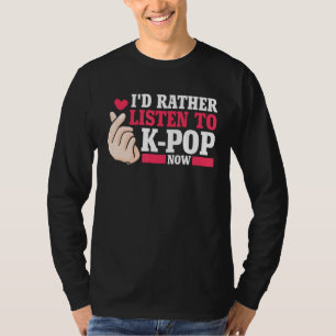 I'd rather listen to Kpop now Merch K-pop Merchand T-Shirt