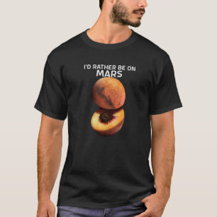 I'd Rather Ne On Mars For Astronomer Red Planet T-Shirt