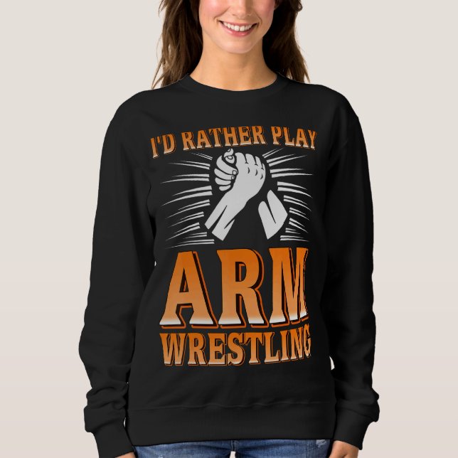 I'd Rather Play Arm Wrestling   Present Sweatshirt (Front)