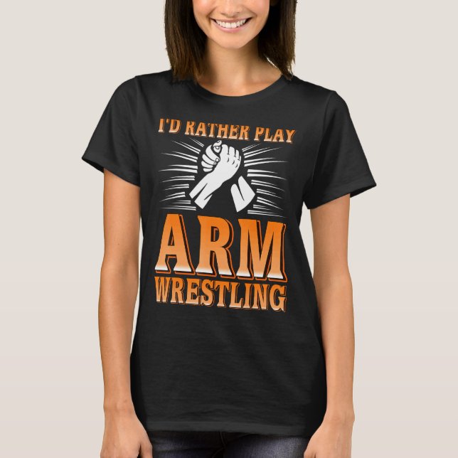 I'd Rather Play Arm Wrestling   Present T-Shirt (Front)
