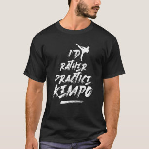Id Rather Practice Kempo Martial Arts Karate Kenpo T-Shirt