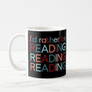 I'd rather read - I'd rather be reading Coffee Mug